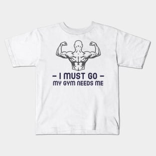 I must go my gym needs me Kids T-Shirt